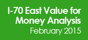 I-70 East Value for Money Analysis February 2015
