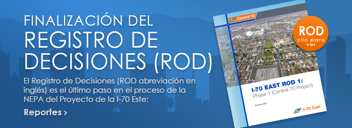 FINALIZACI�N DEL REGISTRO DE DECISIONES (ROD) - El Registro de Decisiones (ROD abreviaci�n en ingl�s) es el �ltimo paso en el proceso de la NEPA del Proyecto de la I-70 Este: Reportes